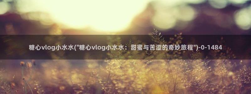 糖心vlog糖：糖心vlog小水水(\