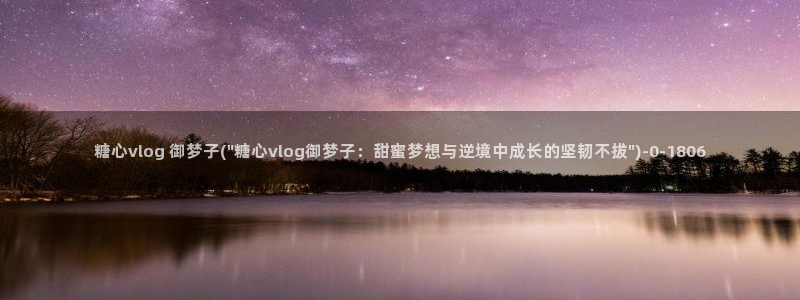 糖心vlog破解视频：糖心vlog 御梦子(\