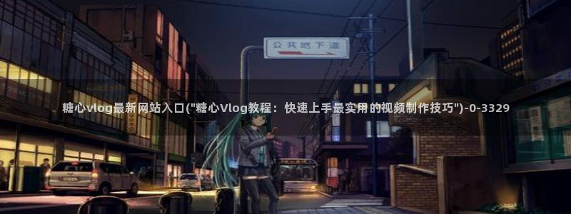 糖心vlog网站：糖心vlog最新网站入口(\